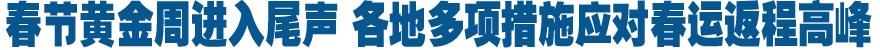 春節(jié)黃金周進(jìn)入尾聲 各地多項(xiàng)措施應(yīng)對(duì)春運(yùn)返程高峰