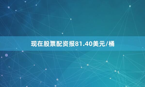现在股票配资报81.40美元/桶