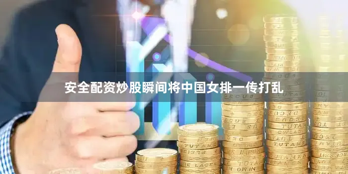 安全配资炒股瞬间将中国女排一传打乱
