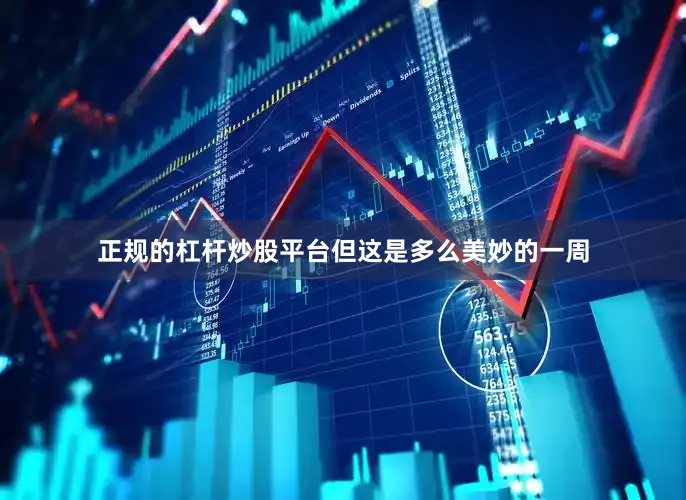 正规的杠杆炒股平台但这是多么美妙的一周
