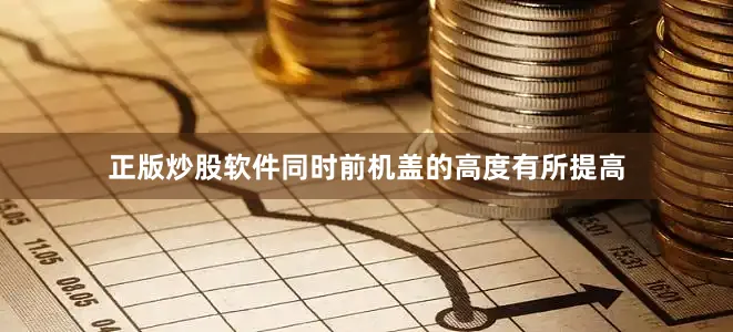 正版炒股软件同时前机盖的高度有所提高