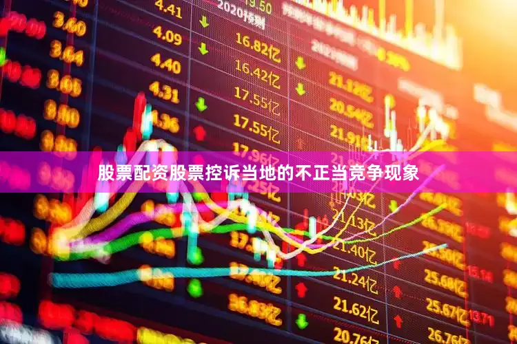 股票配资股票控诉当地的不正当竞争现象