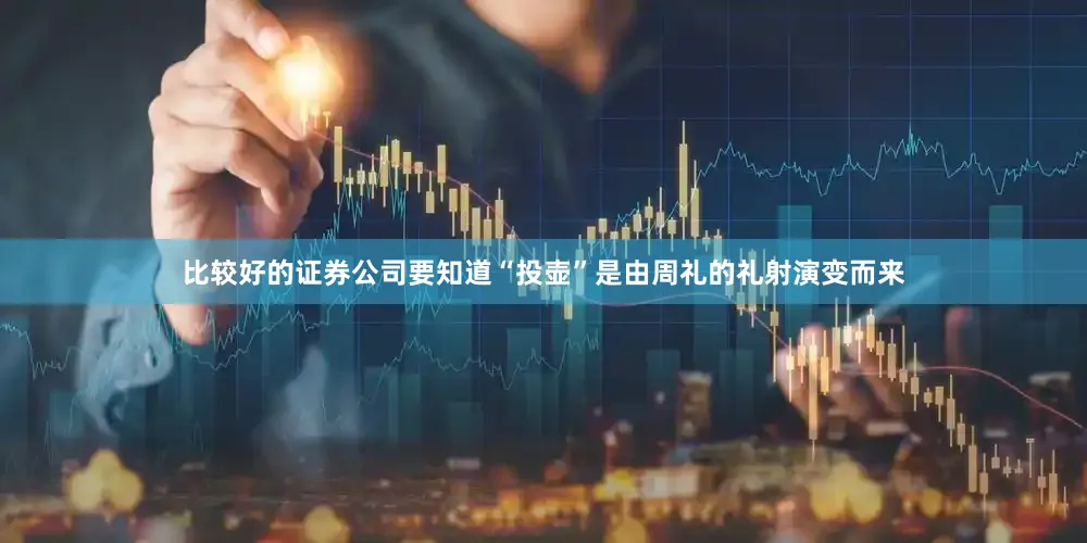 比较好的证券公司要知道“投壶”是由周礼的礼射演变而来